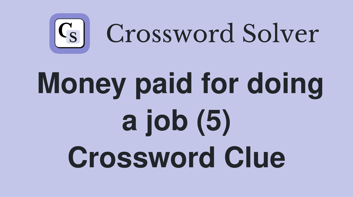 Money paid for doing a job (5) Crossword Clue