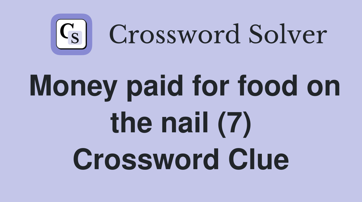 Money paid for food on the nail (7) Crossword Clue