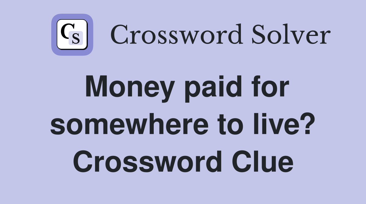 Money paid for somewhere to live? Crossword Clue