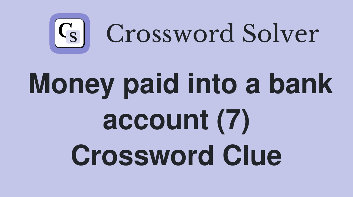 Money paid into a bank account (7) Crossword Clue