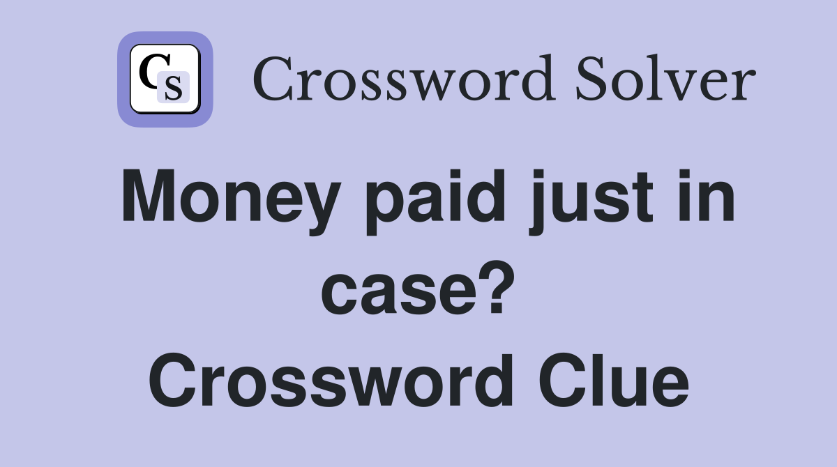 Money paid just in case? Crossword Clue