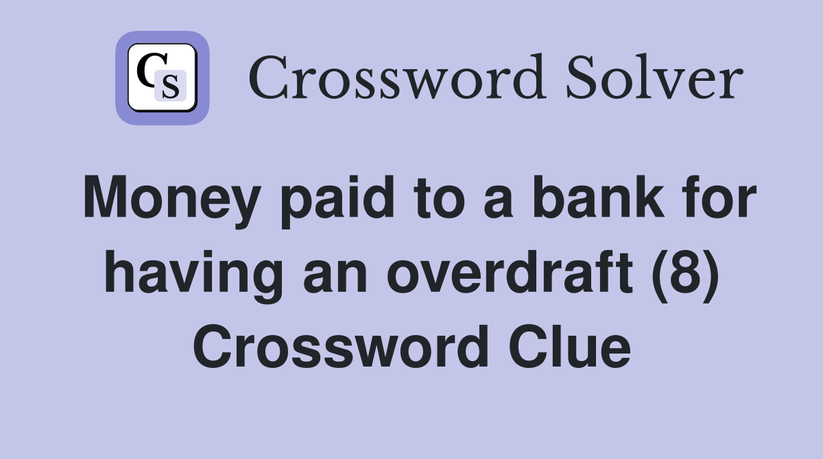 Money paid to a bank for having an overdraft (8) Crossword Clue