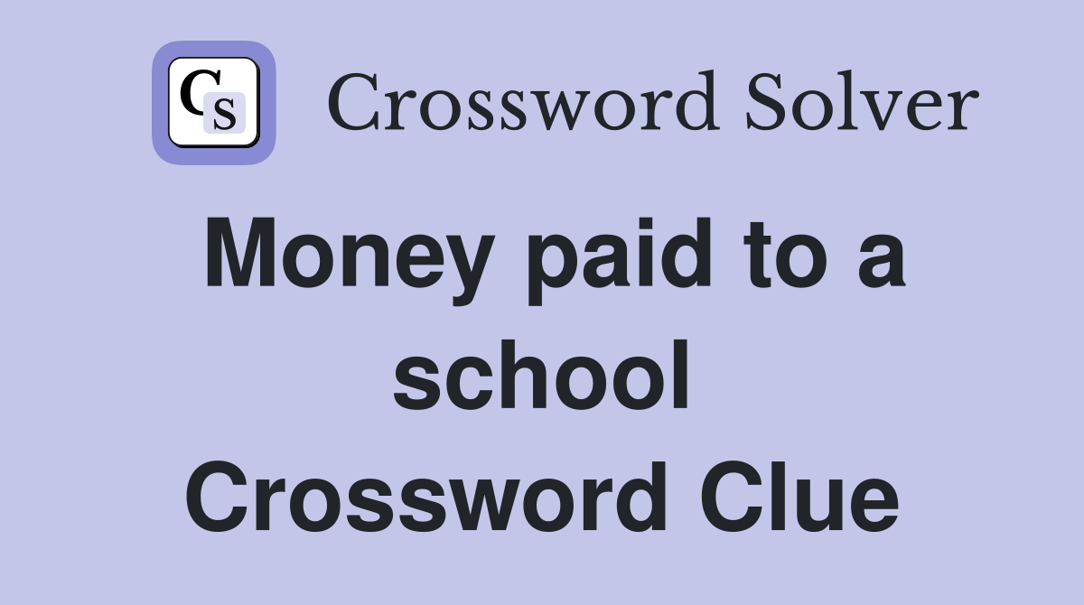 Money paid to a school Crossword Clue