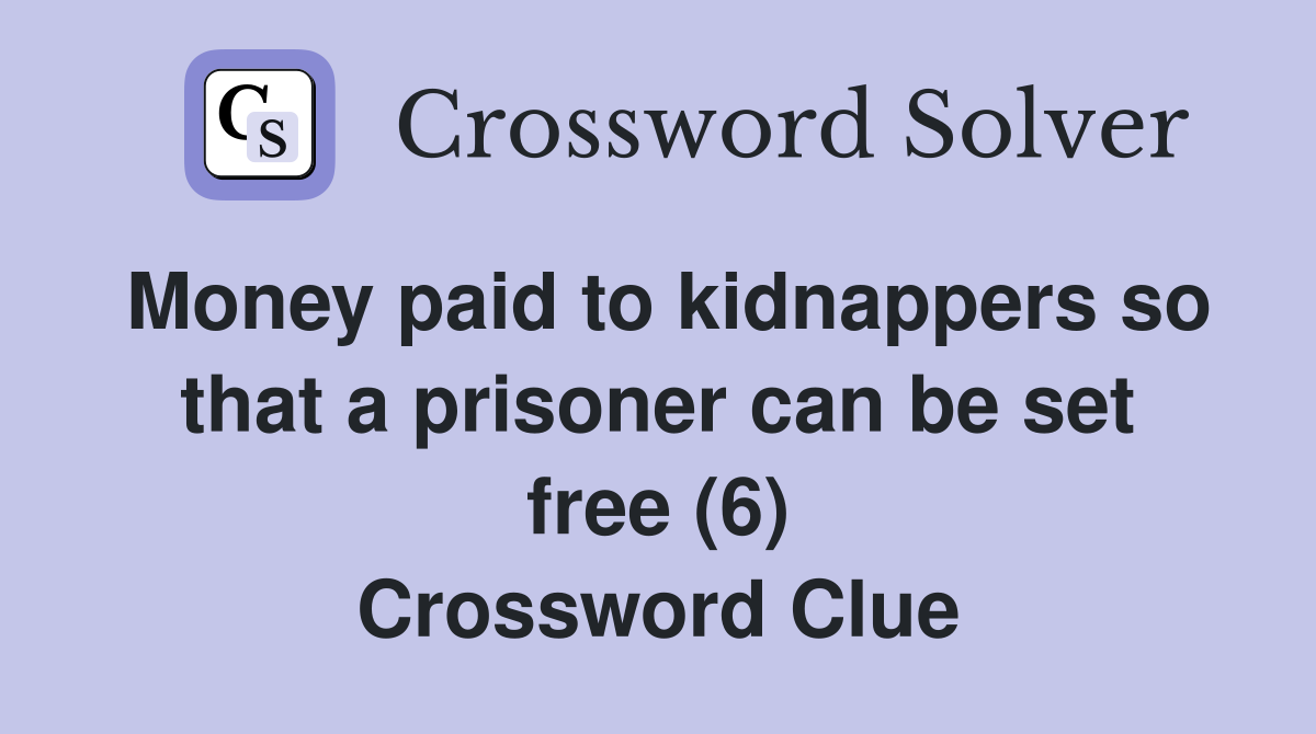 Money paid to kidnappers so that a prisoner can be set free (6) Crossword Clue