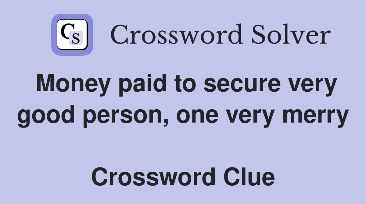 Money paid to secure very good person, one very merry  Crossword Clue