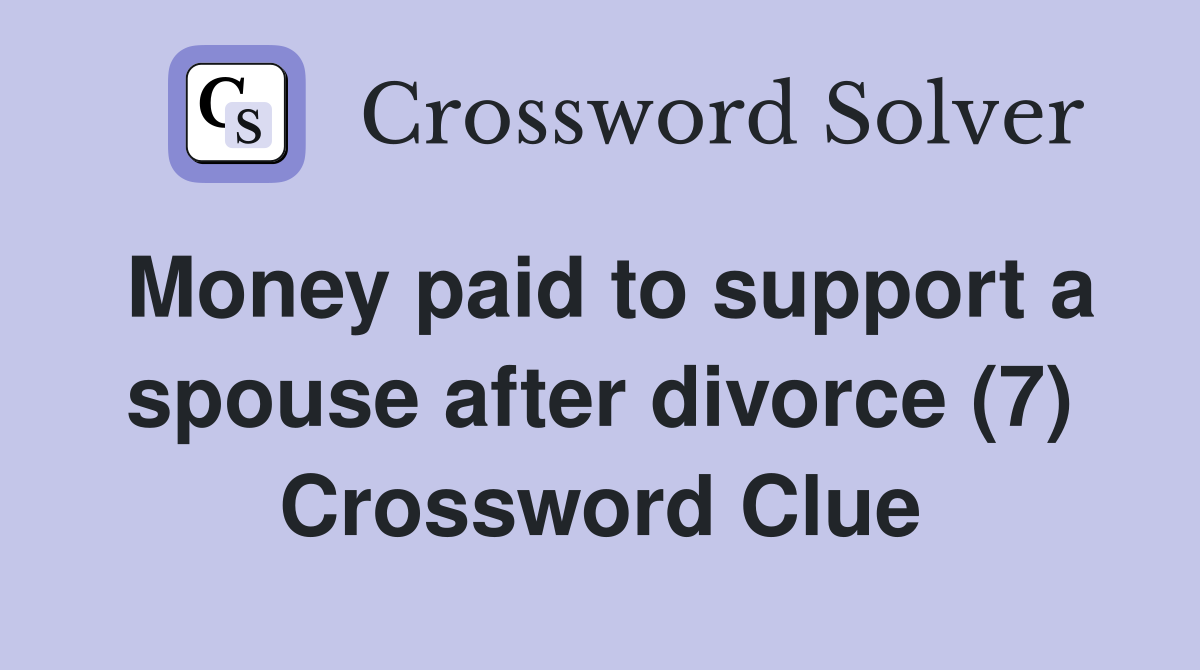 Money paid to support a spouse after divorce (7) Crossword Clue