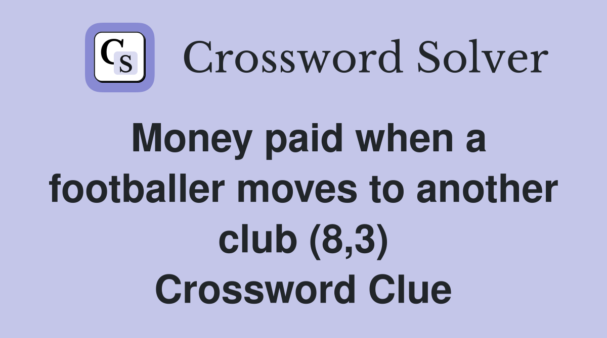 Money paid when a footballer moves to another club (8,3) Crossword Clue