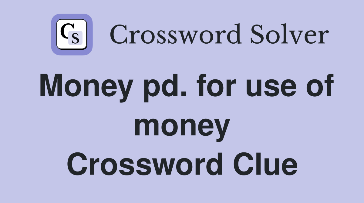 Money pd. for use of money Crossword Clue