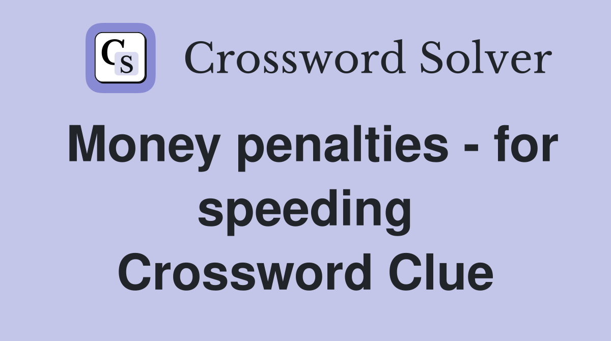 Money penalties - for speeding Crossword Clue