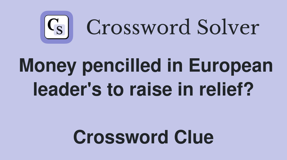 Money pencilled in European leader's to raise in relief?  Crossword Clue