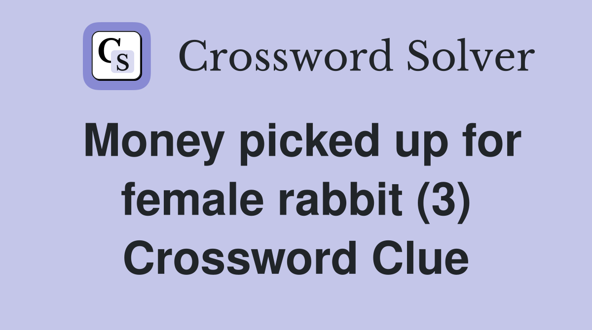 Money picked up for female rabbit (3) Crossword Clue