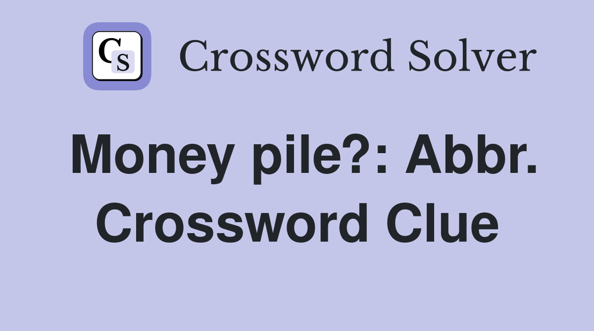 Money pile?: Abbr. Crossword Clue