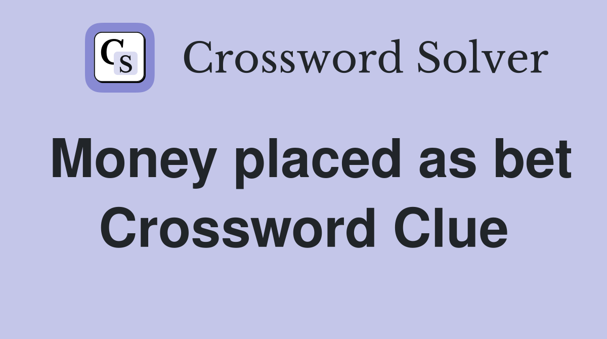 Money placed as bet Crossword Clue
