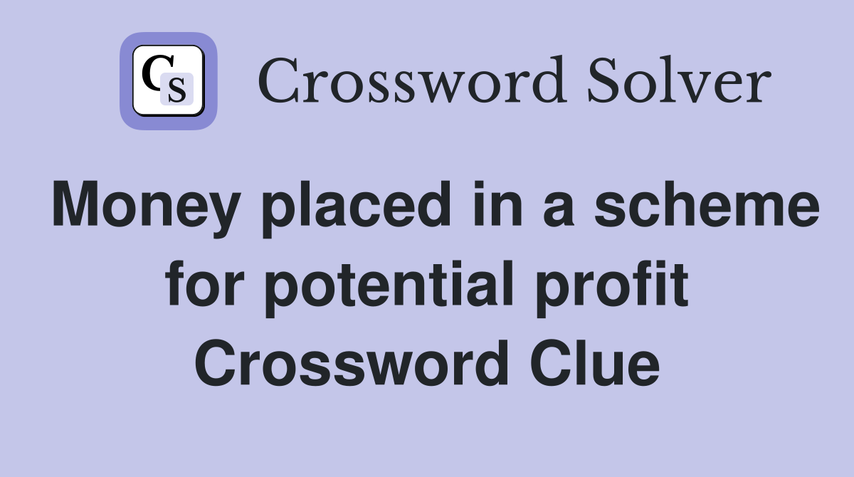 Money placed in a scheme for potential profit Crossword Clue