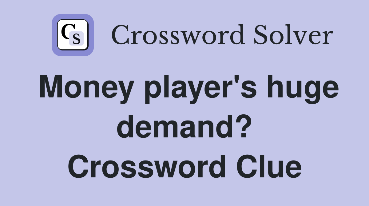 Money player's huge demand? Crossword Clue