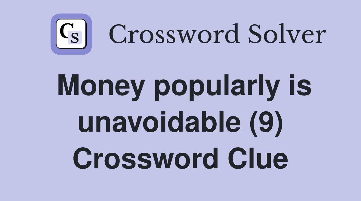Money popularly is unavoidable (9) Crossword Clue