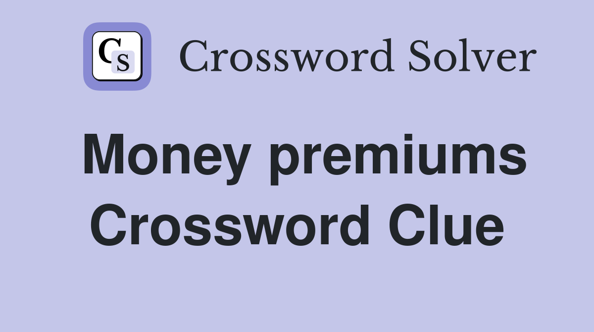 Money premiums Crossword Clue