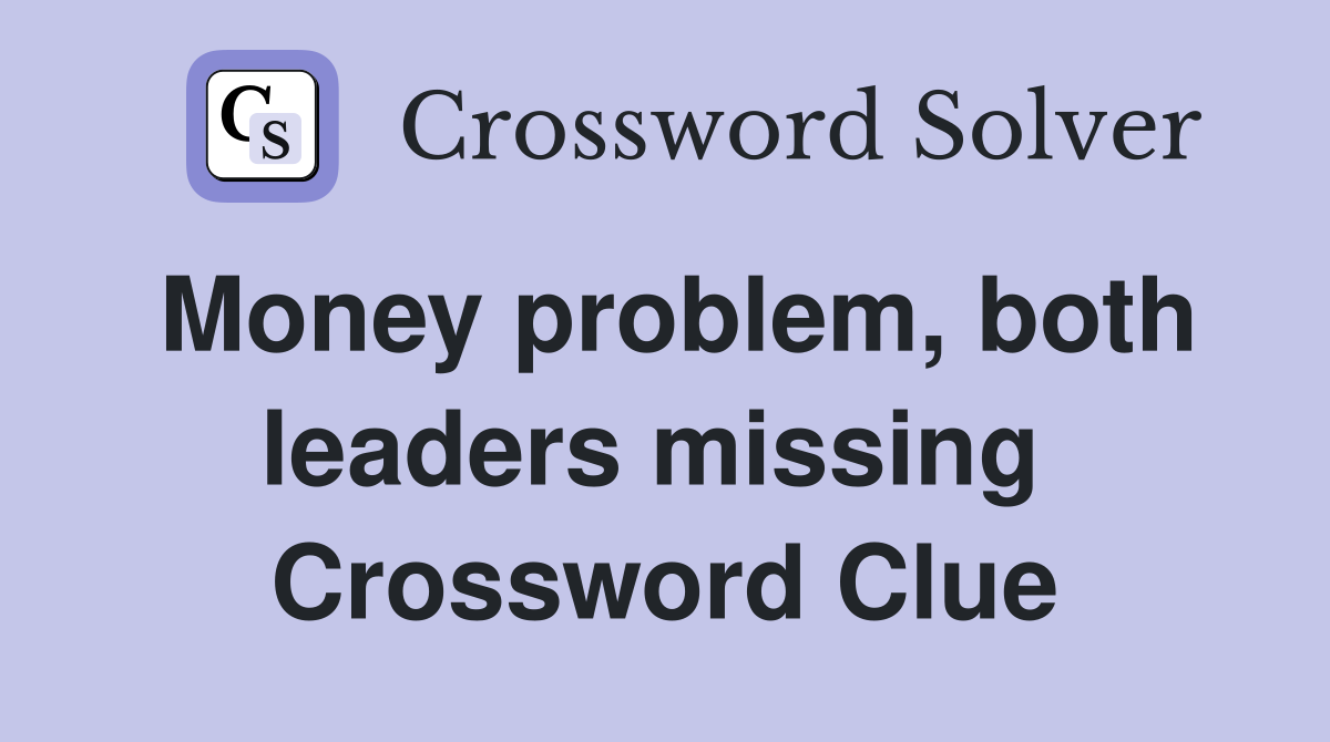 Money problem, both leaders missing  Crossword Clue