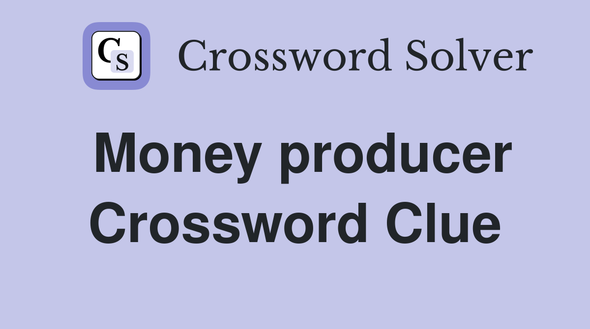 Money producer Crossword Clue
