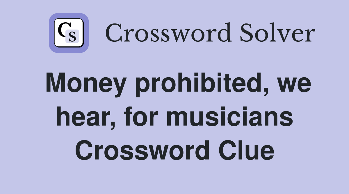 Money prohibited, we hear, for musicians Crossword Clue
