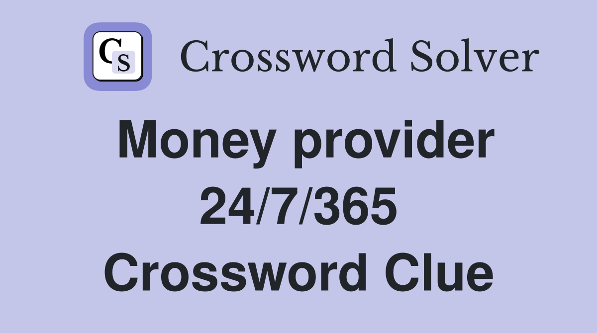 Money provider 24/7/365 Crossword Clue
