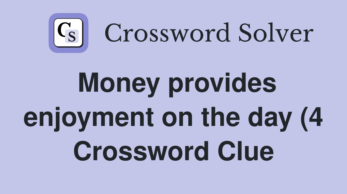 Money provides enjoyment on the day (4) Crossword Clue Answers Money provides enjoyment on the day (4) Crossword Clue Answers