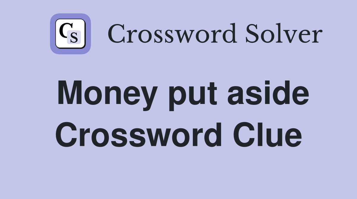 Money put aside Crossword Clue