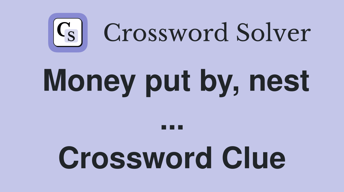 Money put by, nest ... Crossword Clue