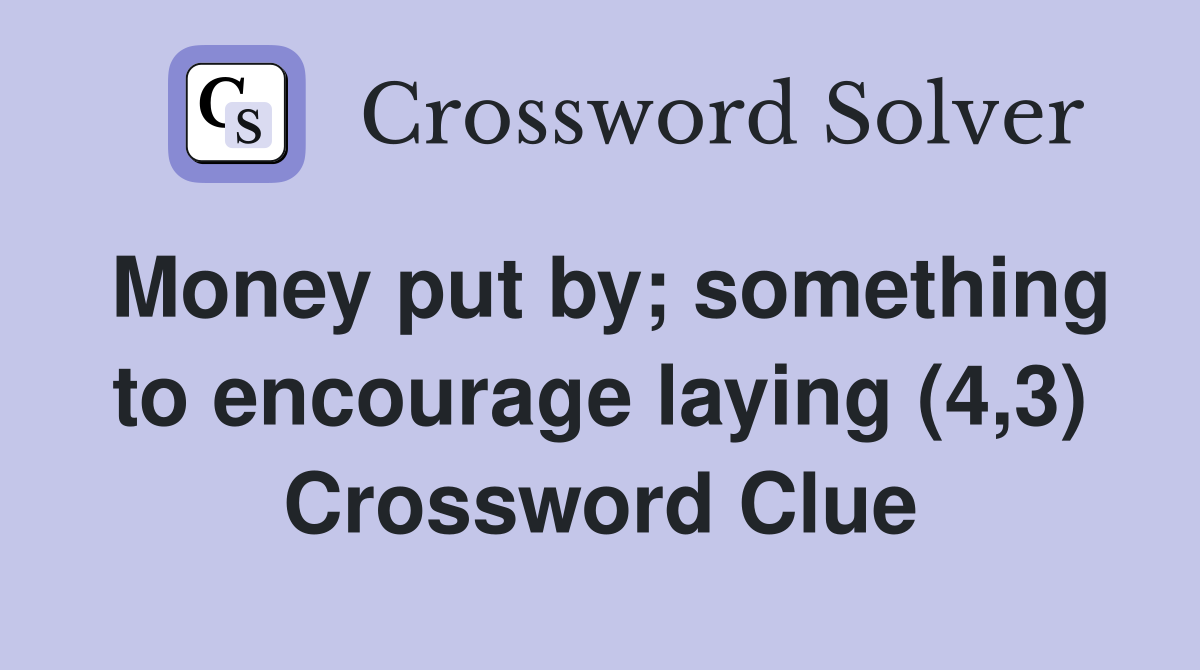 Money put by; something to encourage laying (4,3) Crossword Clue
