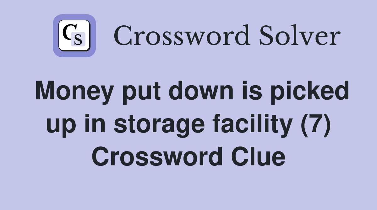 Money put down is picked up in storage facility (7) Crossword Clue