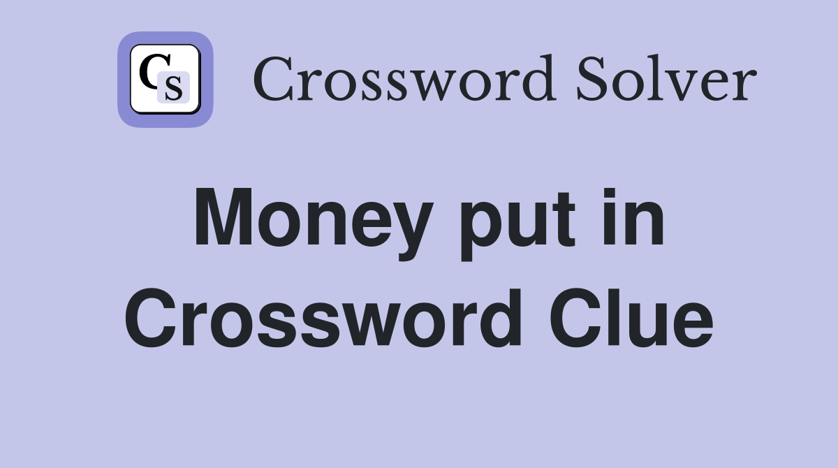 Money put in Crossword Clue