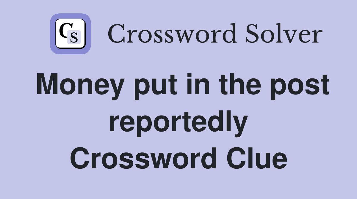 Money put in the post reportedly Crossword Clue