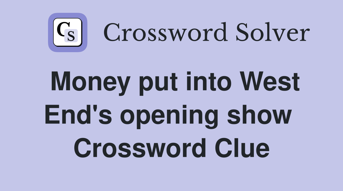 Money put into West End's opening show  Crossword Clue