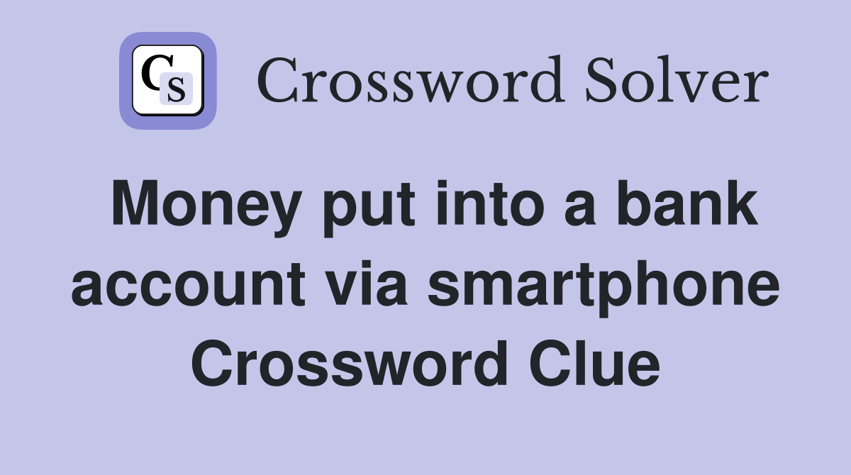 Money put into a bank account via smartphone Crossword Clue