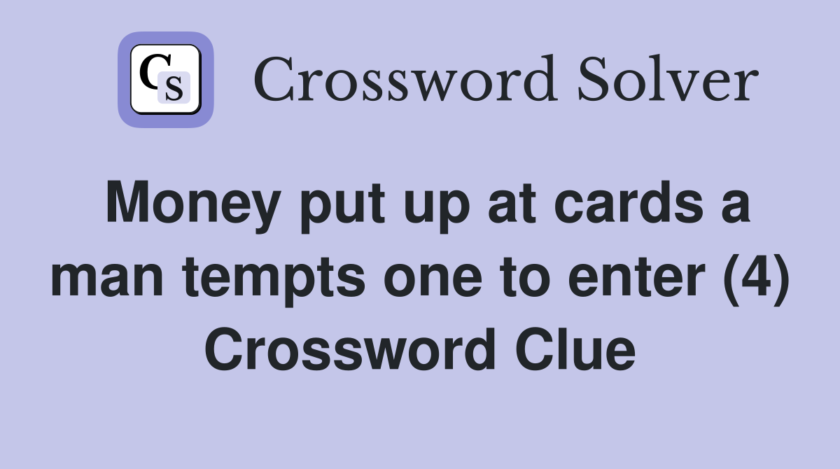 Money put up at cards a man tempts one to enter (4) Crossword Clue