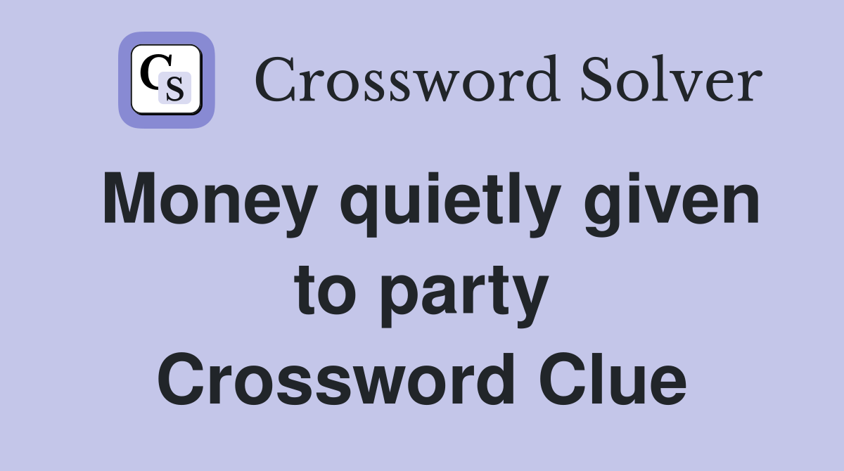 Money quietly given to party Crossword Clue