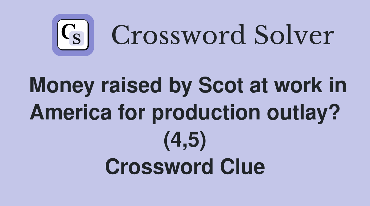 Money raised by Scot at work in America for production outlay? (4,5) Crossword Clue