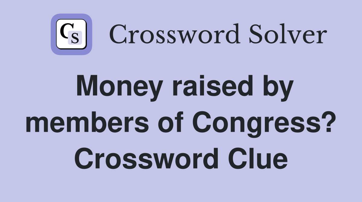 Money raised by members of Congress? Crossword Clue