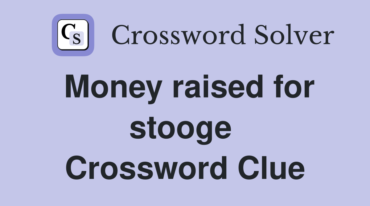 Money raised for stooge  Crossword Clue