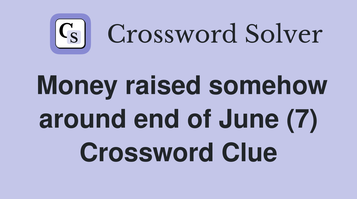 Money raised somehow around end of June (7) Crossword Clue