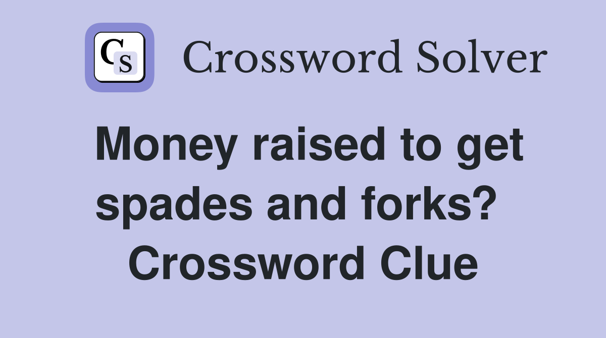 Money raised to get spades and forks?  Crossword Clue