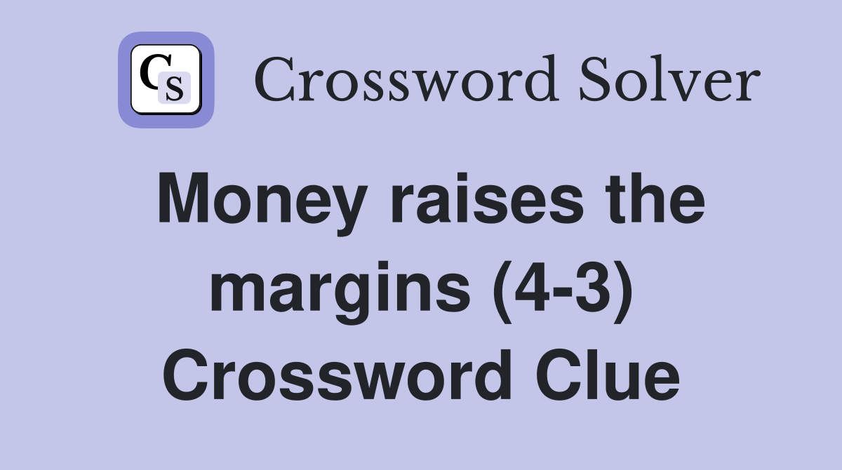 Money raises the margins (4-3) Crossword Clue
