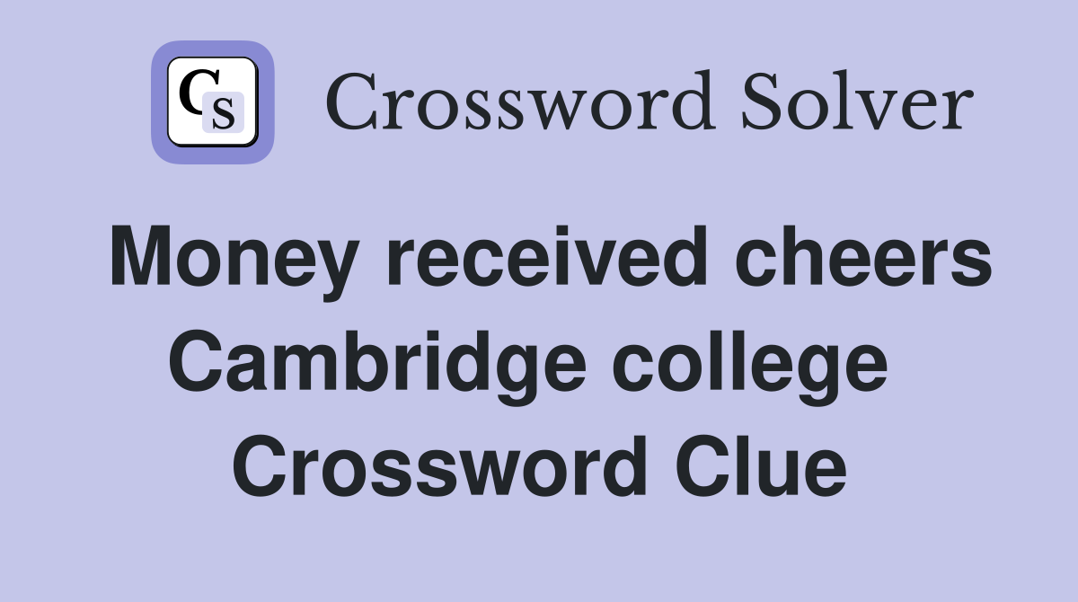 Money received cheers Cambridge college  Crossword Clue