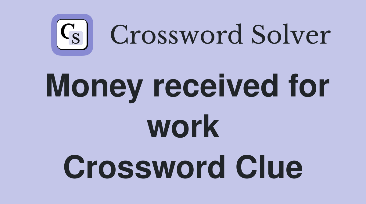 Money received for work Crossword Clue