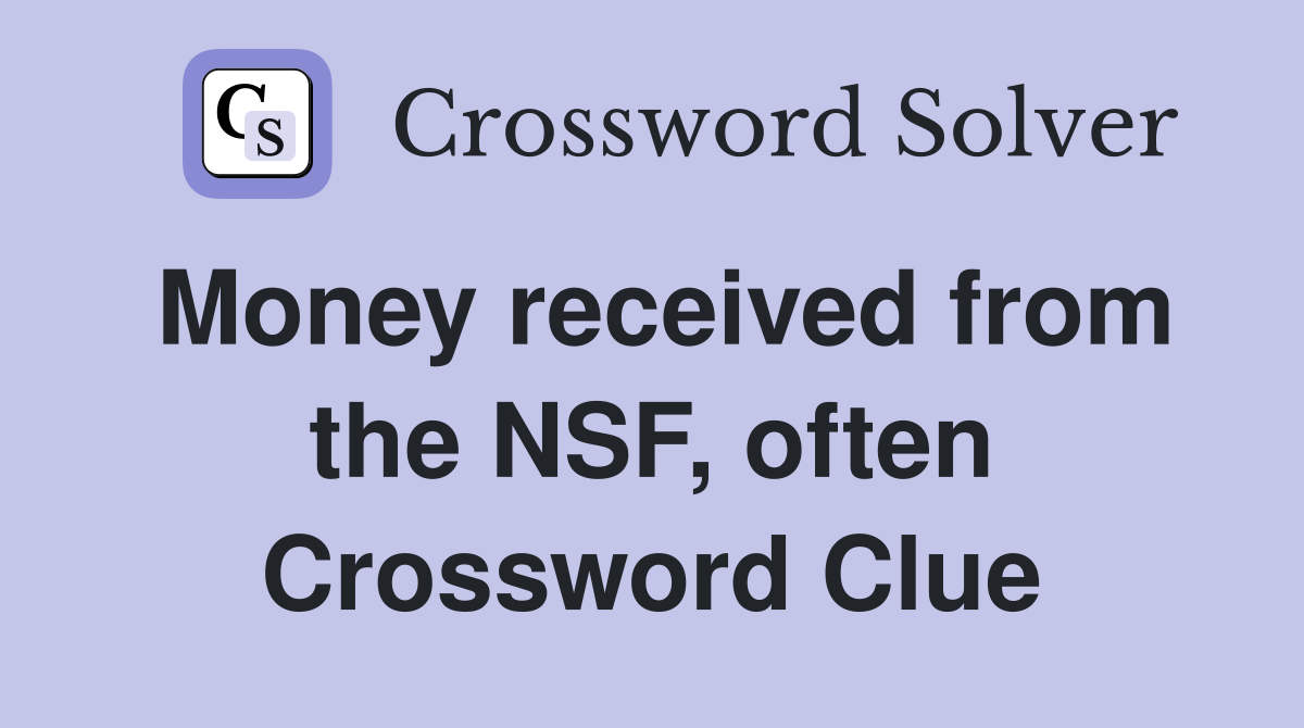 Money received from the NSF, often Crossword Clue