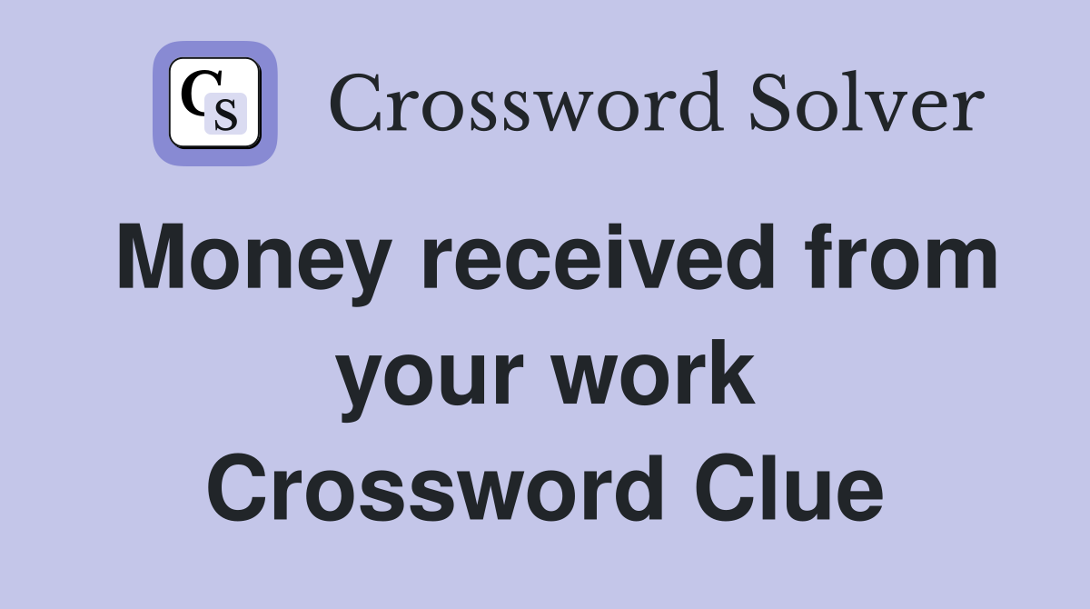 Money received from your work Crossword Clue