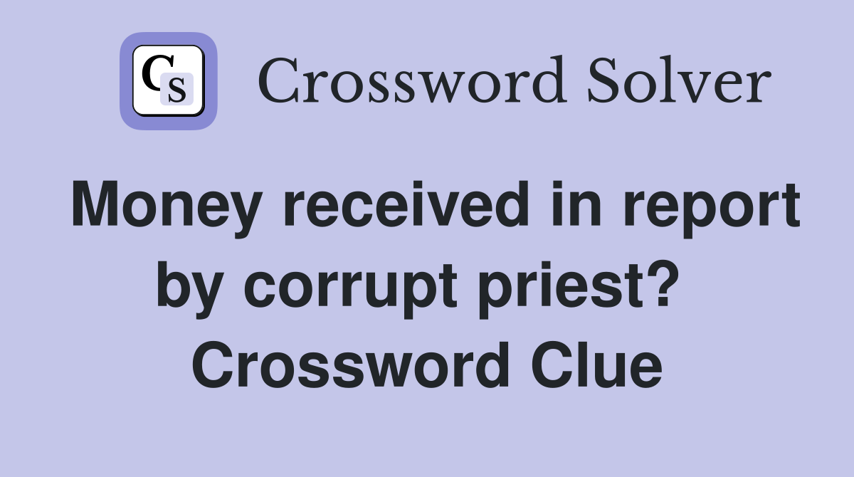 Money received in report by corrupt priest?  Crossword Clue