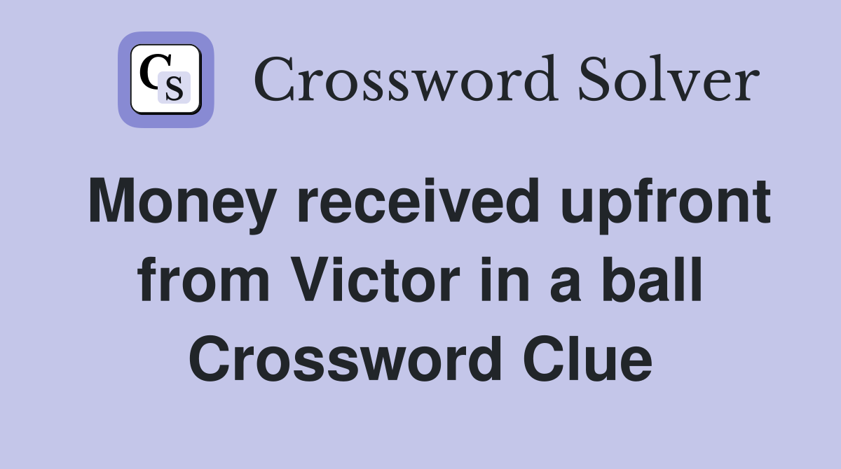 Money received upfront from Victor in a ball Crossword Clue