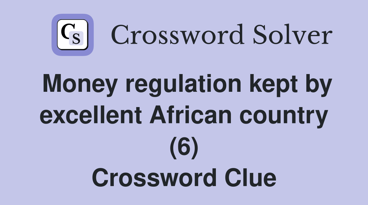Money regulation kept by excellent African country (6) Crossword Clue