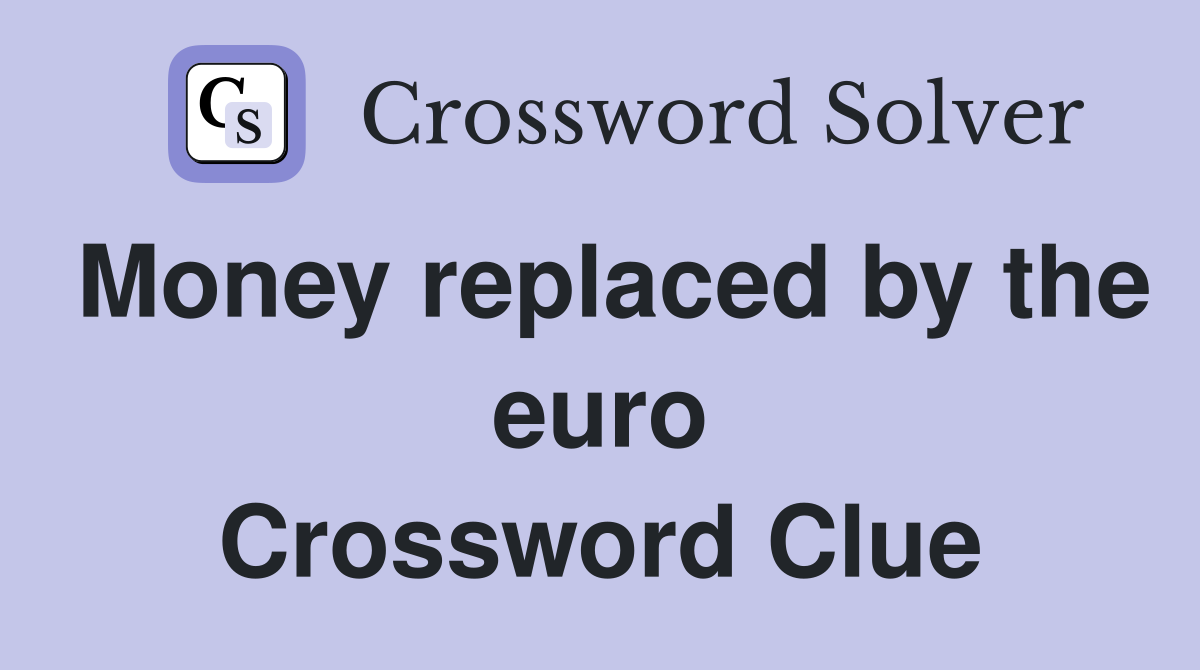 Money replaced by the euro Crossword Clue
